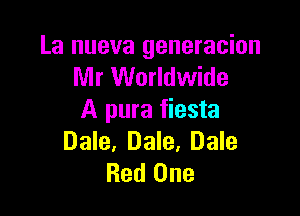 La nueva generacion
Mr Worldwide

A pura fiesta
Dale, Dale, Dale
Red One