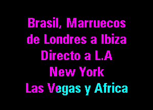 Brasil, Marruecos
de Londres a Ibiza

Directo a LA

New York
Las Vegas y Africa