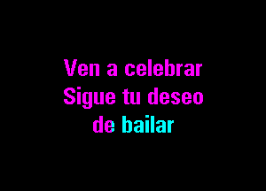 Ven a celebrar

Sigue tu deseo
de hailar