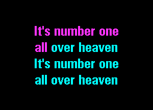 It's number one
all over heaven

It's number one
all over heaven