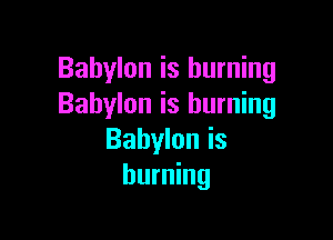 Babylon is burning
Babylon is burning

Babylon is
burning