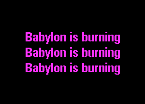 Babylon is burning

Babylon is burning
Babylon is burning