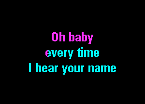 on baby

every time
I hear your name