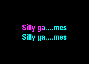 Silly ga....mes

Silly ga....mes