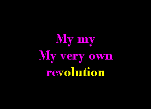 My my

My very own

revolution