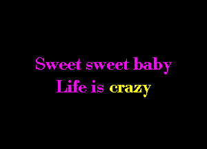 Sweet sweet baby

Life is crazy