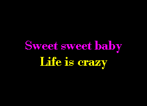 Sweet sweet baby

Life is crazy