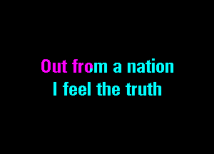 Out from a nation

I feel the truth