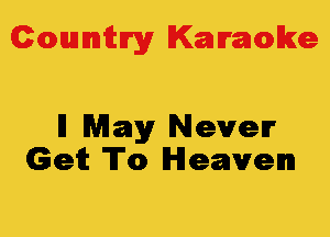 Colmmrgy Kamoke

I1 May Nevelr
Gait To Heaven