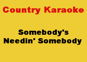 Colmmrgy Kamoke

Somebody's
Needin' Somebody