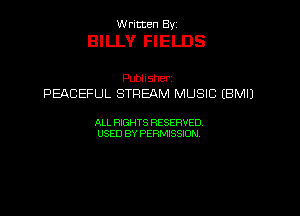 UUrnmen By

BILLY FIELDS

Pubhsher
PEACEFULSTREAMIWUSEtBMU

ALL RIGHTS RESERVED
USEDBYPEHMBQON