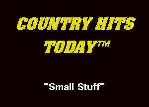 EQMWWEV HITS
TMQE 57

Small Stuff