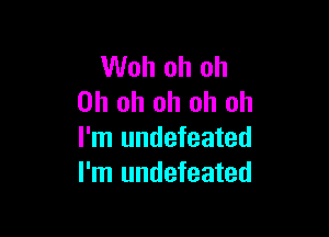 Woh oh oh
Oh oh oh oh oh

I'm undefeated
I'm undefeated