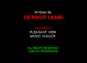 thmten Bv

DENVER LAMB

Pubnshers
PLEAsndJTxHENV
MUSEIASCAM

ALL RIGHTS RESERVED
USED BY PERMISSION