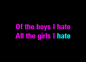 0f the boys I hate

All the girls I hate
