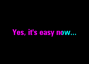 Yes, it's easy now...