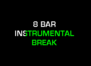 8 BAR

INSTRUMENTAL
BREAK