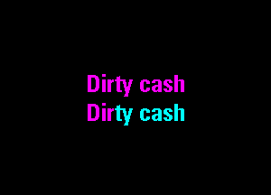 Dirty cash

Dirty cash