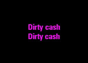 Dirty cash

Dirty cash