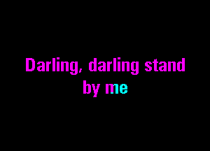 Darling. darling stand

by me