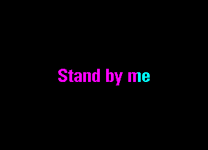 Stand by me