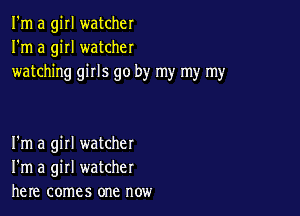 I'm a girl watcher
I'm a girl watcher
watching girls go by my my my

I'm a girl watcher
I'm a girl watcher
here comes one now