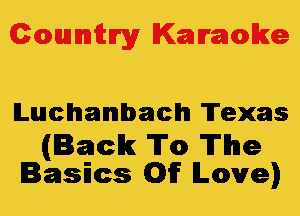 Colmmrgy Kamoke

Luchalmlbaclhl Texas

(Back To The
Basics (0)1? Love)