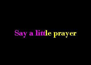 Say a little prayer