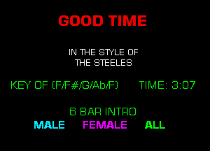 GOOD TIME

IN THE STYLE OF
THE STEELES

KEY OF EFXFaWGAQbXFJ TIME 8107

E5 BAR INTRO
MALE FEMALE ALL