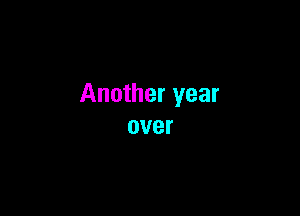 Another year

over