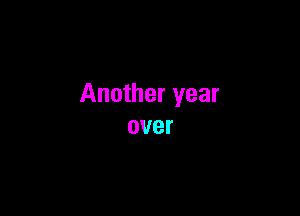 Another year

over