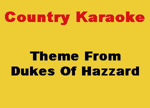 Colmmrgy Kamoke

Theme From
Dukes 01f lHlazzaIrdl