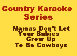 Cmannitn'y Kammwke
Series

Mammals Donn'it Let
Your Babies
Grow Up

To Be Cowboys