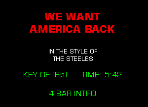 WE WANT
AMERICA BACK

IN THE STYLE OF
THE STEELES

KEY OF EBbJ TIME 542

4 BAR INTRO