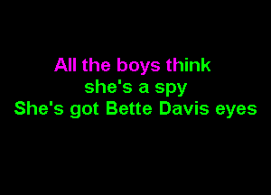 All the boys think
she's a spy

She's got Bette Davis eyes