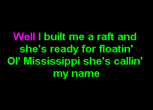 Well I built me a raft and
she's ready for floatin'

OI' Mississippi she's callin'
my name