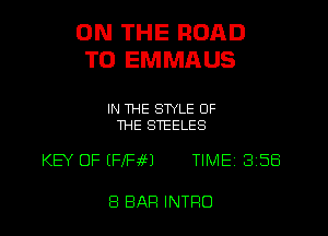 ON THE ROAD
TO EMMAUS

IN THE STYLE OF
THE STEELES

KEY OFEFfF45E1 TIMEI 358

8 BAR INTRO