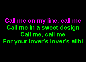 Call me on my line, call me
Call me in a sweet design
Call me, call me
For your lover's lover's alibi