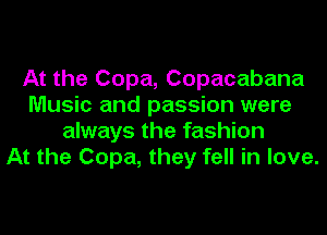 At the Copa, Copacabana
Music and passion were
always the fashion
At the Copa, they fell in love.