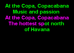 At the Copa, Copacabana
Music and passion
At the Copa, Copacabana
The hottest spot north
of Havana