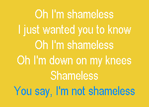 You say, I'm not shameless