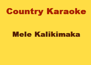 Cowmtlry Karaoke

Melle Kallikimaka