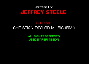 UUrnmen By

JEFFREY STEELE

Pubhsher
CHRISTIAN TAYLOR MUSIC (BMIJ

ALL RIGHTS RESERVED
USEDBYPEHMBQON