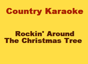 Cowmtlry Karaoke

Rockim' Around
The Christmas Tree