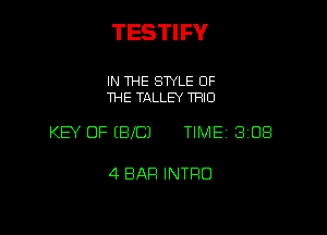TESTIFY

IN THE SWLE OF
THE TALLEY TRIO

KEY OF (BIG) TIME 308

4 BAR INTRO