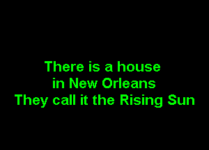 There is a house

in New Orleans
They call it the Rising Sun