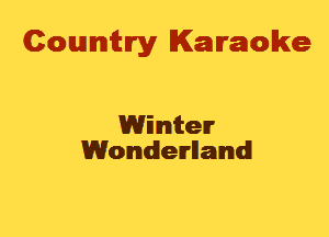 Cowmtlry Karaoke

Winter
Womderllamd