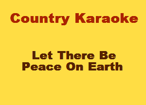 Cowmtlry Karaoke

Let There Be
Peace On Earth
