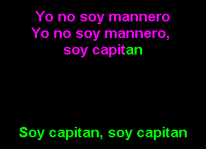 Yo no soy mannero
Yo no soy mannero,
soy capitan

Soy capitan, soy capitan