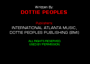 W ritten Byz

DOTTIE PEOPLES

Publishersz
INTERNATIONAL ATLANTA MUSIC,
DCNTIE PEOPLES PUBLISHING (BMIJ

ALL RIGHTS RESERVED.
USED BY PERMISSION,